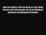 Help Your Child or Teen Get Back on Track: What Parents and Professionals can do for Childhood