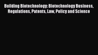 (PDF Download) Building Biotechnology: Biotechnology Business Regulations Patents Law Policy