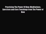 Practising The Power Of Now: Meditations Exercises and Core Teachings from The Power of Now