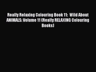 Really Relaxing Colouring Book 11:  Wild About ANIMALS: Volume 11 (Really RELAXING Colouring