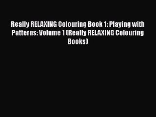 Download Video: Really RELAXING Colouring Book 1: Playing with Patterns: Volume 1 (Really RELAXING Colouring