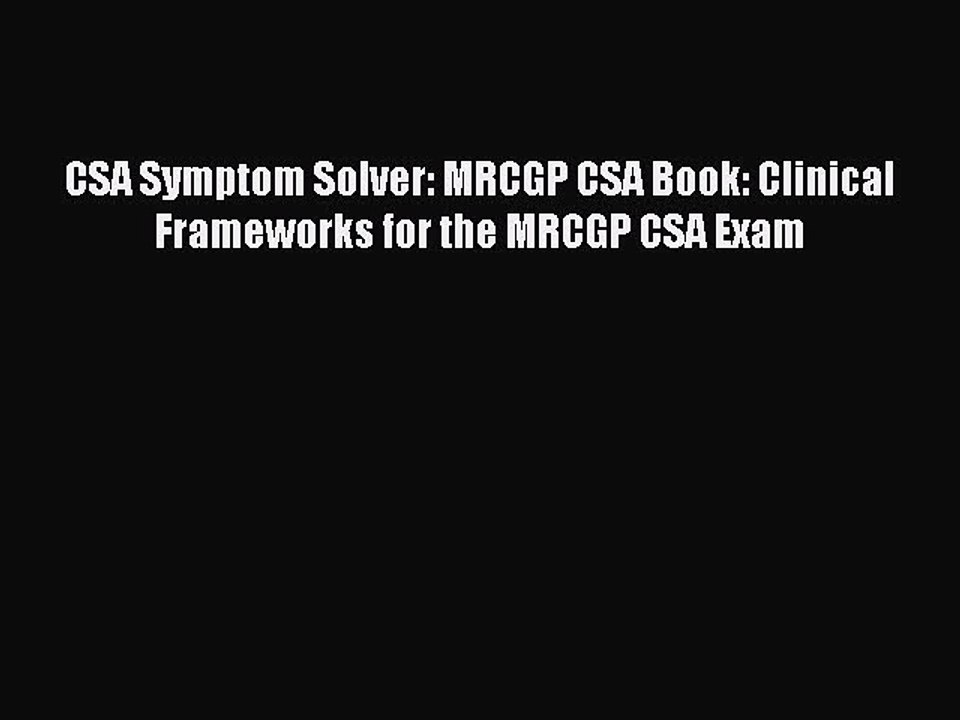 CSA Symptom Solver: MRCGP CSA Book: Clinical Frameworks for the MRCGP CSA Exam  PDF Download
