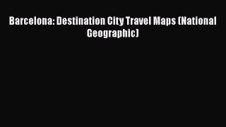 Barcelona: Destination City Travel Maps (National Geographic)  PDF Download