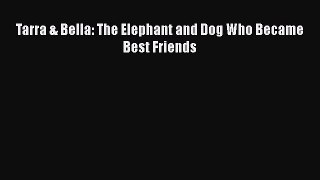 [PDF Download] Tarra & Bella: The Elephant and Dog Who Became Best Friends [Read] Full Ebook
