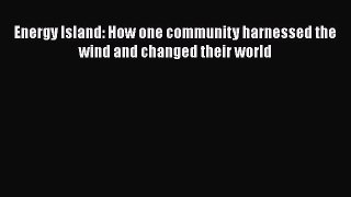 [PDF Download] Energy Island: How one community harnessed the wind and changed their world