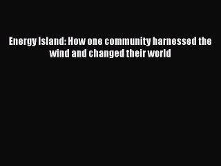 [PDF Download] Energy Island: How one community harnessed the wind and changed their world