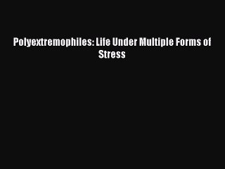 [PDF Download] Polyextremophiles: Life Under Multiple Forms of Stress [PDF] Full Ebook