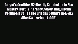 Coryat's Crudities V2: Hastily Gobbled Up In Five Months Travels In France Savoy Italy Rhetia