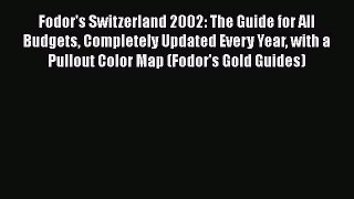 Fodor's Switzerland 2002: The Guide for All Budgets Completely Updated Every Year with a Pullout
