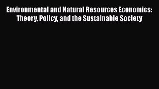 Environmental and Natural Resources Economics: Theory Policy and the Sustainable Society Free