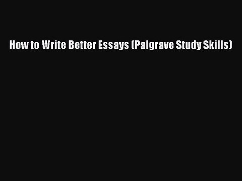 How to Write Better Essays (Palgrave Study Skills) Free Books