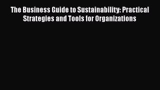 The Business Guide to Sustainability: Practical Strategies and Tools for Organizations  Free