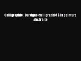 [PDF Télécharger] Calligraphie : Du signe calligraphié à la peinture abstraite [Télécharger]