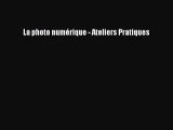 [PDF Télécharger] La photo numérique - Ateliers Pratiques [PDF] en ligne