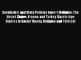 Secularism and State Policies toward Religion: The United States France and Turkey (Cambridge