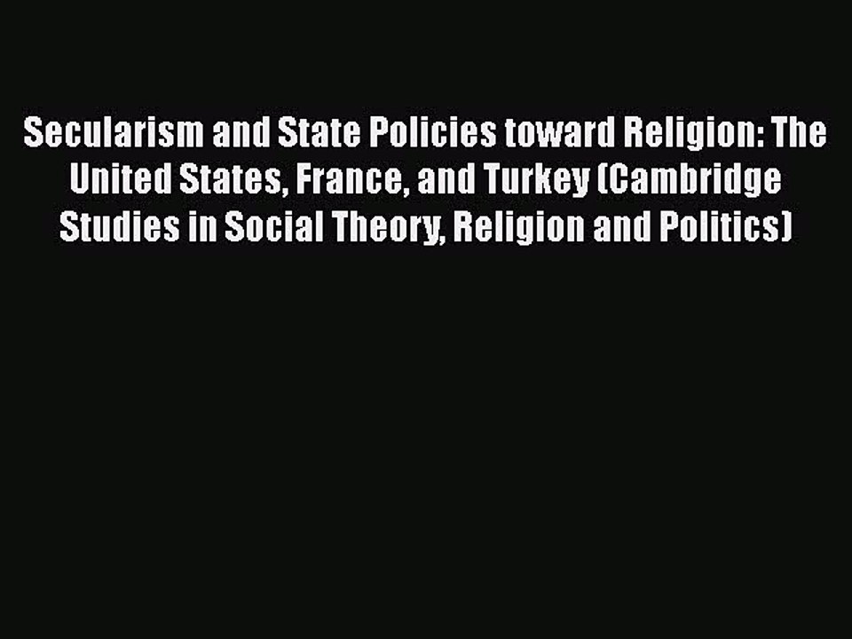 Secularism and State Policies toward Religion: The United States France and Turkey (Cambridge