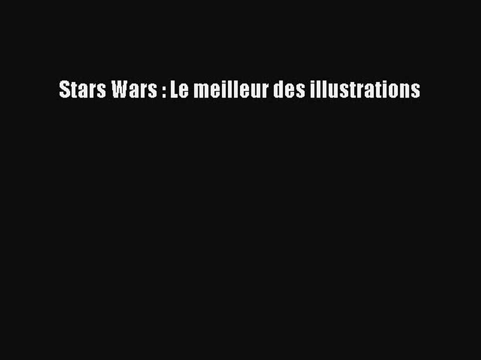 [PDF Télécharger] Stars Wars : Le meilleur des illustrations [lire] en ligne