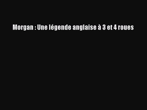 [PDF Télécharger] Morgan : Une légende anglaise à 3 et 4 roues [PDF] Complet Ebook