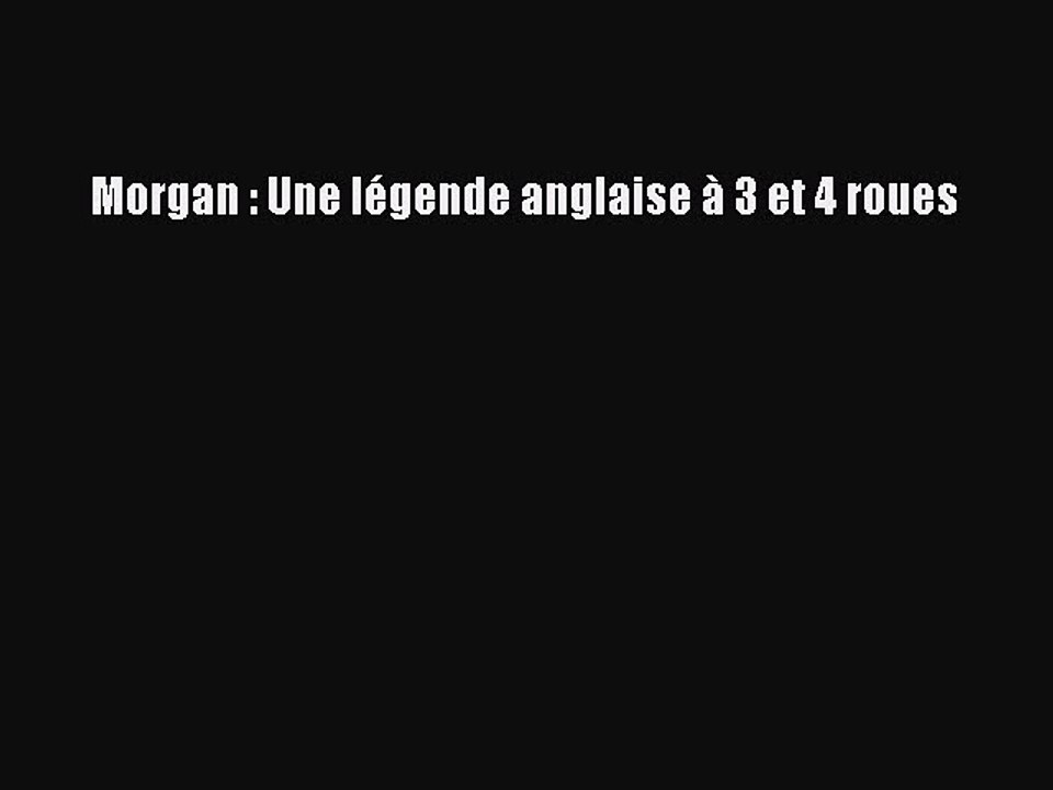 [PDF Télécharger] Morgan : Une légende anglaise à 3 et 4 roues [PDF] Complet Ebook