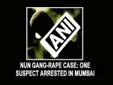 Nun gang rape case One suspect arrested in Mumbai.