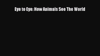 [PDF Download] Eye to Eye: How Animals See The World [Download] Online