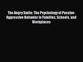 [PDF Download] The Angry Smile: The Psychology of Passive-Aggressive Behavior in Families Schools