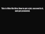 [PDF Download] This is Who We Hire: How to get a job succeed in it and get promoted. [PDF]