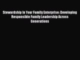 Stewardship In Your Family Enterprise: Developing Responsible Family Leadership Across Generations