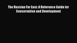 The Russian Far East: A Reference Guide for Conservation and Development  Free Books