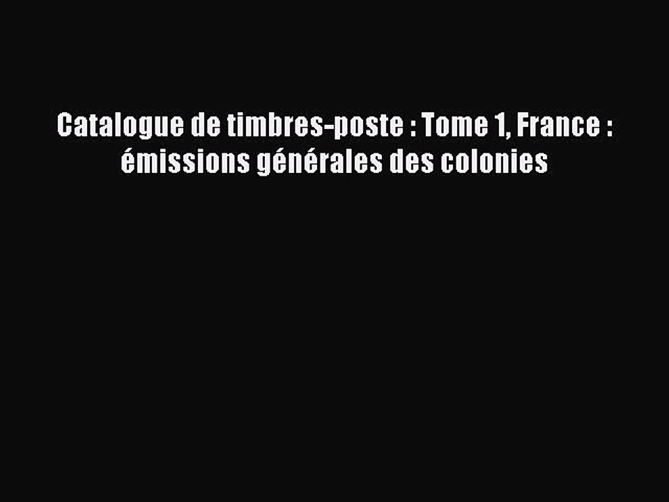 [PDF Télécharger] Catalogue de timbres-poste : Tome 1 France : émissions générales des colonies