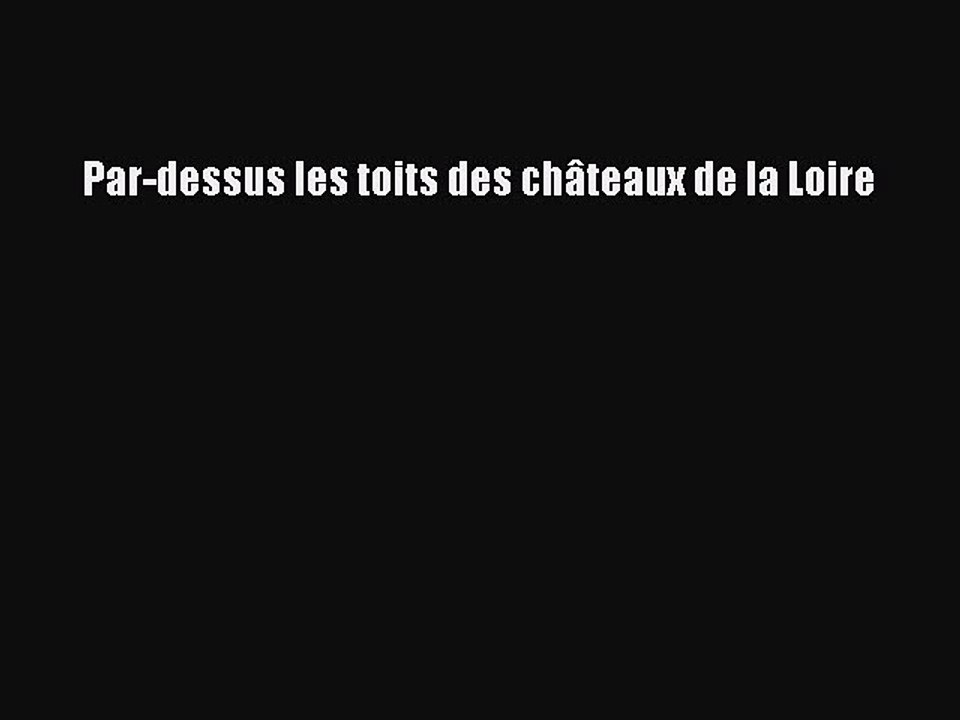 [PDF Télécharger] Par-dessus les toits des châteaux de la Loire [PDF] en ligne