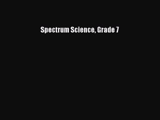 [PDF Download] Spectrum Science Grade 7 [Read] Full Ebook