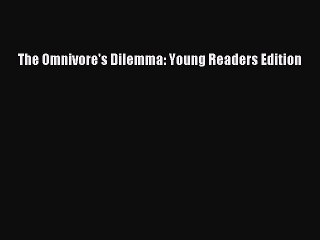 [PDF Download] The Omnivore's Dilemma: Young Readers Edition [PDF] Full Ebook