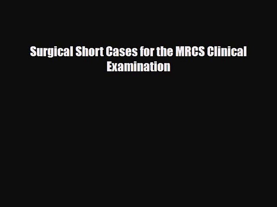[PDF Download] Surgical Short Cases for the MRCS Clinical Examination [PDF] Online