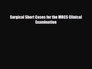 [PDF Download] Surgical Short Cases for the MRCS Clinical Examination [PDF] Online