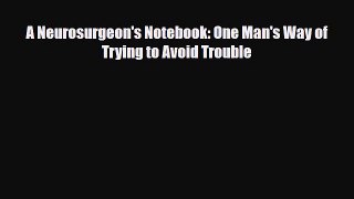 [PDF Download] A Neurosurgeon's Notebook: One Man's Way of Trying to Avoid Trouble [Download]
