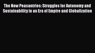 The New Peasantries: Struggles for Autonomy and Sustainability in an Era of Empire and Globalization