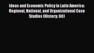 Ideas and Economic Policy in Latin America: Regional National and Organizational Case Studies