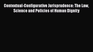 Contextual-Configurative Jurisprudence: The Law Science and Policies of Human Dignity  Free
