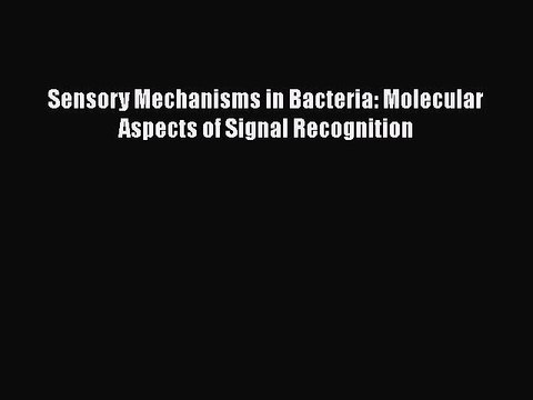 [PDF Download] Sensory Mechanisms in Bacteria: Molecular Aspects of Signal Recognition [Read]