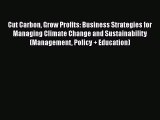Cut Carbon Grow Profits: Business Strategies for Managing Climate Change and Sustainability