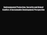 Environmental Protection Security and Armed Conflict: A Sustainable Development Perspective