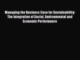 Managing the Business Case for Sustainability: The Integration of Social Environmental and
