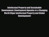 Intellectual Property and Sustainable Development: Development Agendas in a Changing World