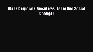 Black Corporate Executives (Labor And Social Change)  Free Books