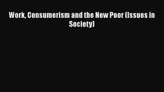 Work Consumerism and the New Poor (Issues in Society)  Free PDF