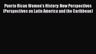 Puerto Rican Women's History: New Perspectives (Perspectives on Latin America and the Caribbean)
