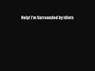 [PDF Download] Help! I'm Surrounded by Idiots [Download] Full Ebook