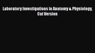 [PDF Download] Laboratory Investigations in Anatomy & Physiology Cat Version [Read] Online
