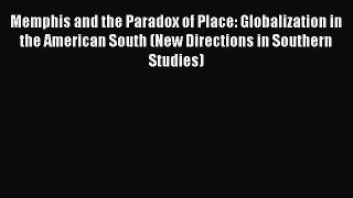 Memphis and the Paradox of Place: Globalization in the American South (New Directions in Southern